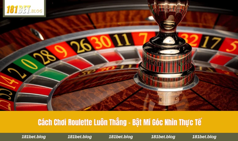 cách chơi Roulette luôn thắng